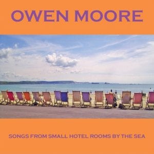Songs From Small Hotel Rooms By The Sea - Owen Moore