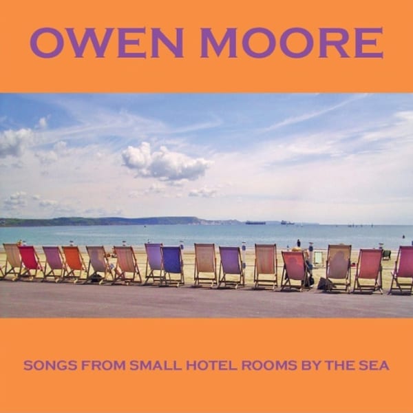 Owen Moore Songs From Small Hotel Rooms By The Sea
