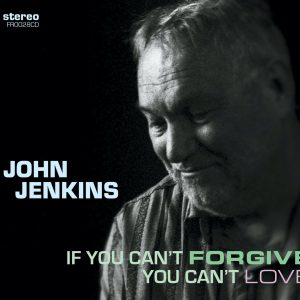 John Jenkins - If You Can't Forgive You Can't Love