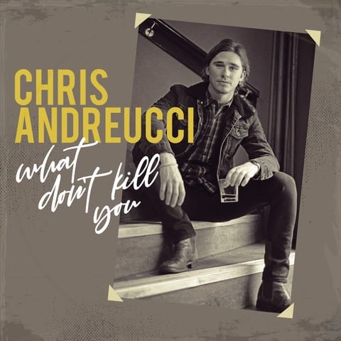 Chris Andreucci What Dont Kill You