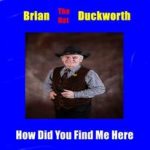 Brian Duckworth How Did You Find Me Here