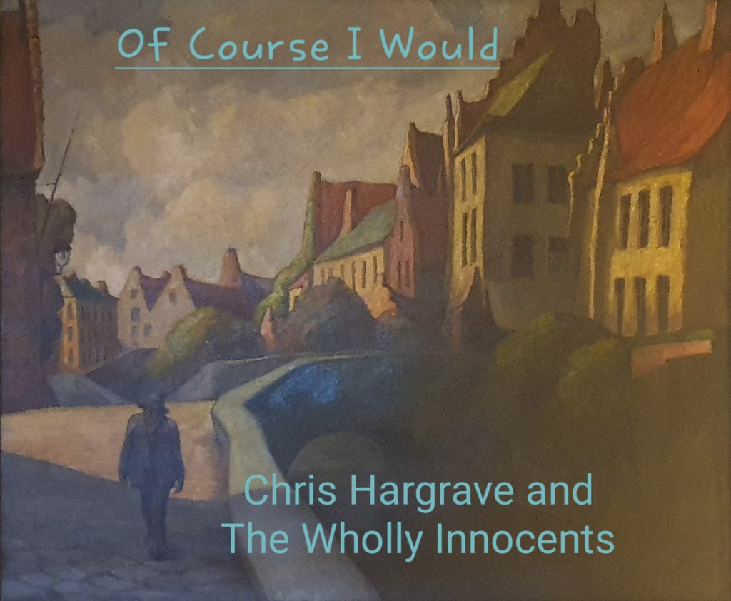 Chris Hargrave and The Wholly Innocents Of Course I Would