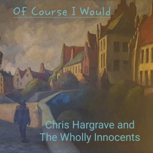 Chris Hargrave and The Wholly Innocents - Of Course I Would